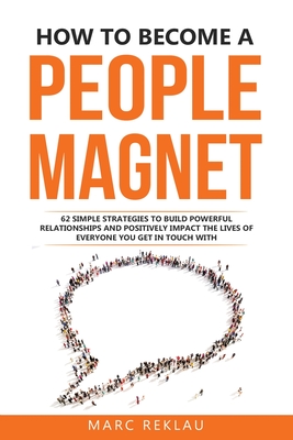 How to Become a People Magnet: 62 Simple Strategies to build powerful relationships and positively impact the lives of everyone you get in touch with Cover Image