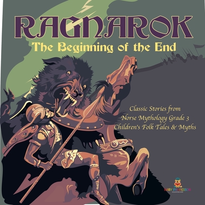 Ragnarok: The Beginning of the End Classic Stories from Norse Mythology Grade 3 Children's Folk Tales & Myths Cover Image