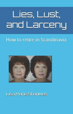Lies, Lust, and Larceny: How to retire in Scandinavia Cover Image