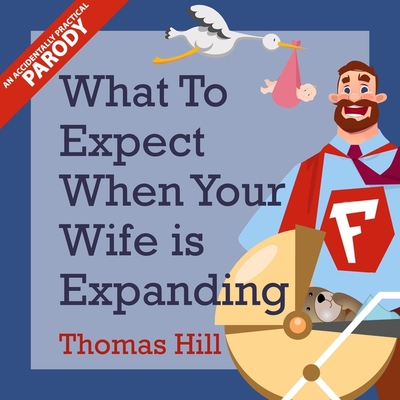 What to Expect When Your Wife Is Expanding Lib/E: A Reassuring Month-By-Month Guide for the Father-To-Be, Whether He Wants Advice or Not By Thomas Hill, Robert McCollum (Read by) Cover Image