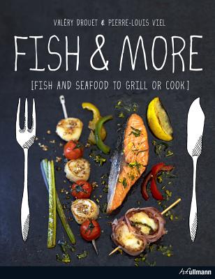 Fish and More: Fish and Seafood to Grill or Cook
