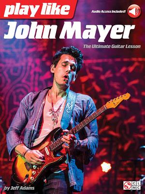 Play Like John Mayer: The Ultimate Guitar Lesson By Jeff Adams, John Mayer (Artist) Cover Image
