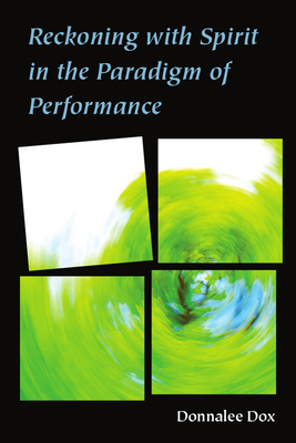 Reckoning with Spirit in the Paradigm of Performance By Donnalee Dox Cover Image