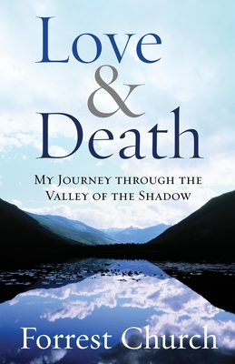 Love & Death: My Journey through the Valley of the Shadow By Forrest Church Cover Image