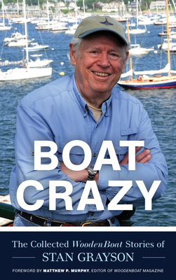 Boat Crazy: The Collected Woodenboat Stories of Stan Grayson By Stan Grayson, Matthew P. Murphy (Foreword by) Cover Image