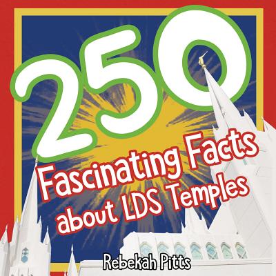 250 Fascinating Facts about Lds Temples By Rebekah Pitts Cover Image