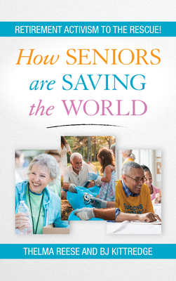 How Seniors Are Saving the World: Retirement Activism to the Rescue! By Thelma Reese, Bj Kittredge Cover Image