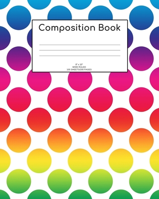 Composition Book: Rainbow dots; wide ruled; 100 sheets/200 pages; 8