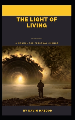 The Light of Living: A manual for personal change By Davin Masood Cover Image