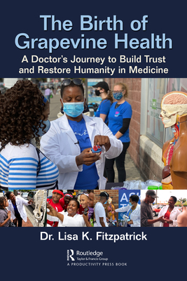 The Birth of Grapevine Health: A Doctor's Journey to Build Trust and Restore Humanity in Medicine By Lisa Fitzpatrick Cover Image