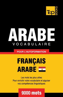 Vocabulaire Français-Arabe égyptien pour l'autoformation - 9000 mots (French Collection #44) By Andrey Taranov Cover Image