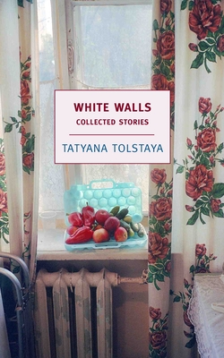 White Walls: Collected Stories By Tatyana Tolstaya, Jamey Gambrell (Translated by), Antonina Bouis (Contributions by) Cover Image