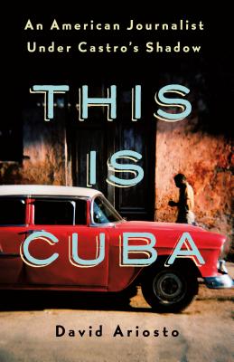 This Is Cuba: An American Journalist Under Castro's Shadow Cover Image