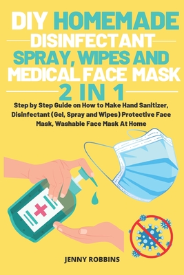 DIY Homemade Disinfectant Spray Wipes and Medical Face Mask: Step by Step Guide on How to Make Hand Sanitizer, Disinfectant (Gel, Spray and Wipes) Pro Cover Image