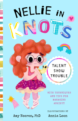 Nellie in Knots: Talent Show Trouble: With Techniques and Tips for Managing Anxiety By Amy Neeren, Annia Leon (Illustrator) Cover Image