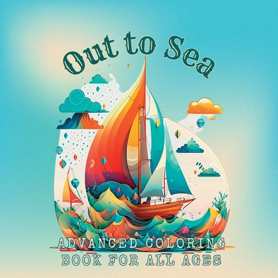 Out to Sea Advanced Coloring Book for All Ages By Kailyn Bail (Designed by) Cover Image