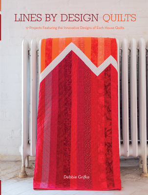 Lines by Design Quilts: 17 Projects Featuring  the Innovative Designs of Esch House Quilts