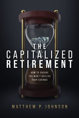 The Capitalized Retirement: How to Ensure You Won't Outlive Your Savings Cover Image