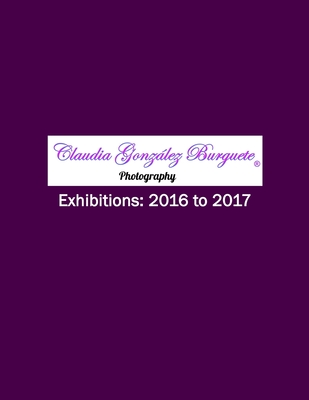 CGB Photography Exhibitions: 2016 to 2017 By Claudia González Burguete Cover Image