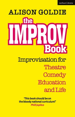 The Improv Book: Improvisation for Theatre, Comedy, Education and Life By Alison Goldie Cover Image