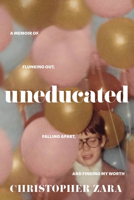 Uneducated: A Memoir of Flunking Out, Falling Apart, and Finding My Worth By Christopher Zara Cover Image