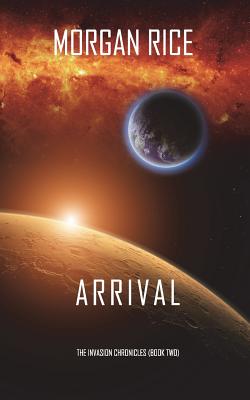 Arrival (The Invasion Chronicles-Book Two): A Science Fiction Thriller By Morgan Rice Cover Image