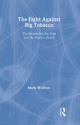 The Fight Against Big Tobacco: The Movement, the State, and the Public's Health (Social Problems & Social Issues) By Wolfson Mark Cover Image