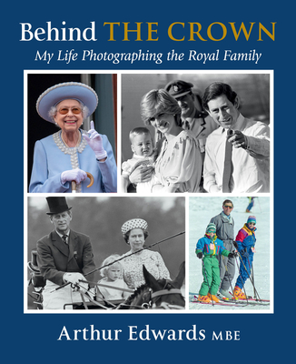 Behind the Crown: My Life Photographing the Royal Family By Arthur Edwards Cover Image