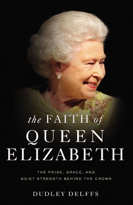 The Faith of Queen Elizabeth: The Poise, Grace, and Quiet Strength Behind the Crown Cover Image