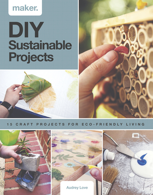 DIY Sustainable Projects: Fifteen Step-By-Step Projects for Eco-Friendly Living Cover Image