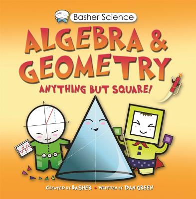Basher Science: Algebra and Geometry By Simon Basher, Simon Basher (Illustrator) Cover Image