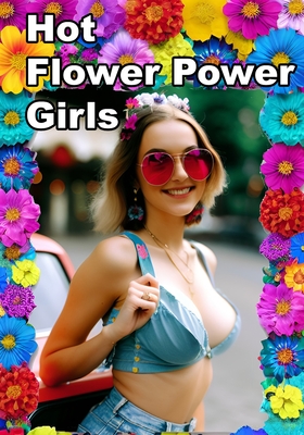 Hot Flower Power Girls: Sexy hippie girls and women very erotic
