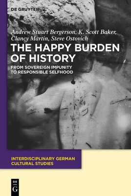The Happy Burden of History: From Sovereign Impunity to Responsible Selfhood (Interdisciplinary German Cultural Studies #9)