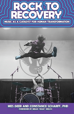 Rock to Recovery: Music as a Catalyst for Human Transformation By Wes Geer, Constance Scharff Cover Image