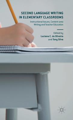Second Language Writing in Elementary Classrooms: Instructional Issues, Content-Area Writing and Teacher Education By Luciana De Oliveira (Editor), Tony Silva (Editor) Cover Image