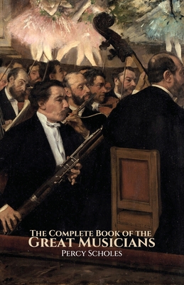 The Complete Book of the Great Musicians By Percy Scholes Cover Image