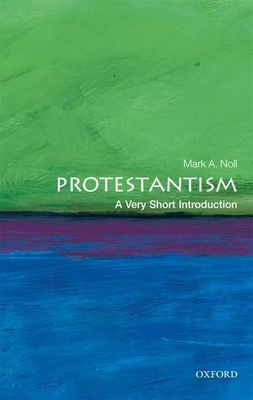 Protestantism: A Very Short Introduction (Very Short Introductions) By Mark A. Noll Cover Image