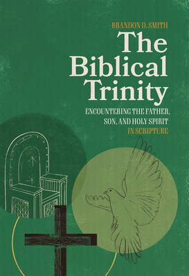 The Biblical Trinity: Encountering the Father, Son, and Holy Spirit in Scripture By Brandon D. Smith Cover Image