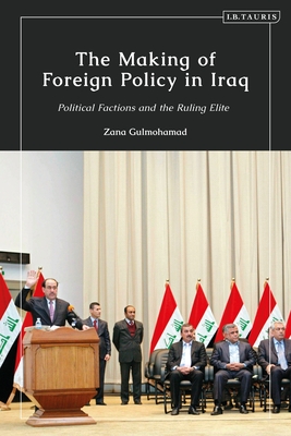 The Making of Foreign Policy in Iraq: Political Factions and the Ruling Elite By Zana Gulmohamad Cover Image