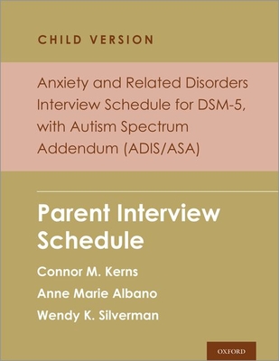 Anxiety and Related Disorders Interview Schedule for Dsm-5, Child and Parent Version, with Autism Spectrum Addendum (Adis/Asa): Parent Interview Sched (Programs That Work)