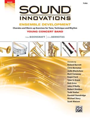 Sound Innovations for Concert Band -- Ensemble Development for Young Concert Band: Chorales and Warm-Up Exercises for Tone, Technique, and Rhythm (Tub (Sound Innovations for Concert Band: Ensemble Development) By Peter Boonshaft, Chris Bernotas Cover Image