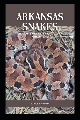 Arkansas Snakes: List of snakes that live in arkansas By Darius J. Griffin Cover Image