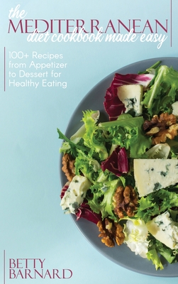 The Mediterranean Diet Cookbook Made Easy: 100+ Recipes from Appetizer to Dessert for Healthy Eating Cover Image