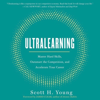 Ultralearning: Master Hard Skills, Outsmart the Competition, and Accelerate Your Career By Scott H. Young, Scott H. Young (Read by) Cover Image