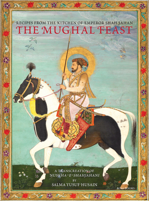 The Mughal Feast: Recipes from the Kitchen of Emperor Shah Jahan Cover Image