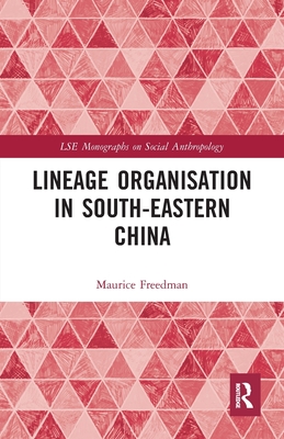 Lineage Organisation in South-Eastern China (Lse Monographs on Social Anthropology #70) By Maurice Freedman Cover Image