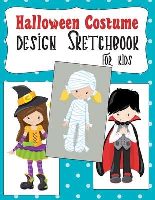 Halloween Costume Design Sketchbook For Kids: With Girl And Boy Fashion Figure Templates By St St Sandwitch Cover Image