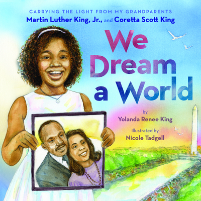 We Dream a World: Carrying the Light From My Grandparents Martin Luther King, Jr. and Coretta Scott King By Yolanda Renee King, Nicole Tadgell (Illustrator) Cover Image