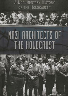 Nazi Architects of the Holocaust (Documentary History of the Holocaust) By Corona Brezina Cover Image