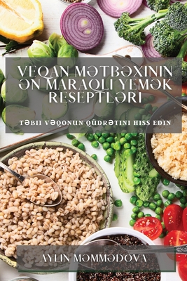 Veqan Mətbəxinin Ən Maraqlı Yemək Reseptləri: Təbii vəqonun qüdrətini hiss edin By Aylin Məmmədova Cover Image